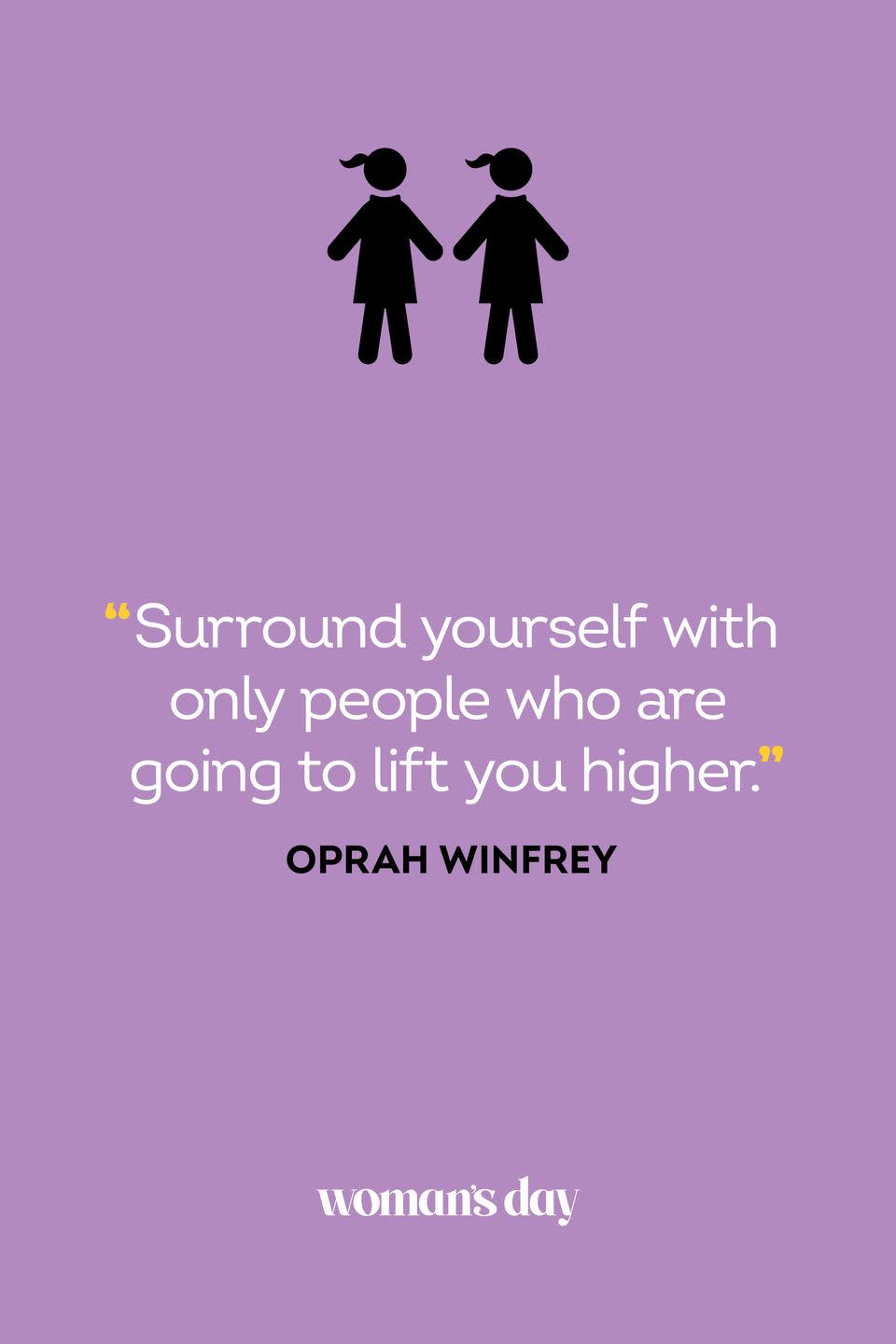 <p>“Surround yourself with only people who are going to lift you higher.”</p>