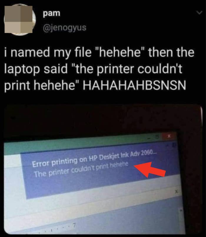 Person named their file "hehehe," then they got an error message saying "The printer couldn't print hehehe"