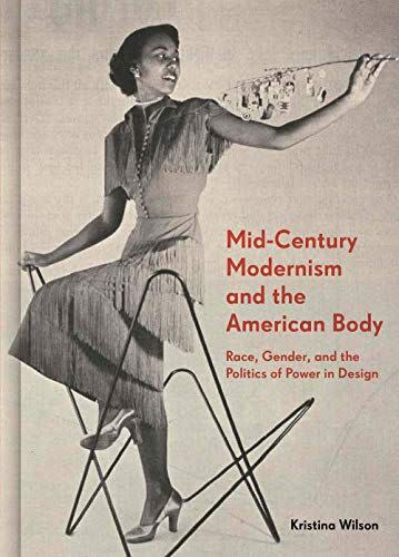 8) Mid-Century Modernism and the American Body: Race, Gender, and the Politics of Power in Design