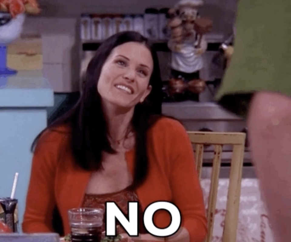 Monica from "Friends" saying "No"