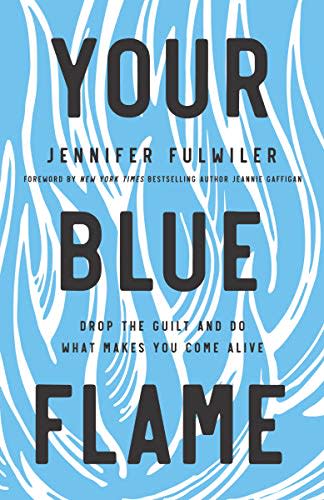 Your Blue Flame: Drop the Guilt and Do What Makes You Come Alive (Amazon / Amazon)