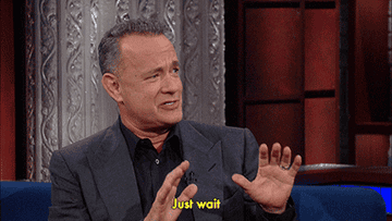 Tom Hanks saying "Just wait"