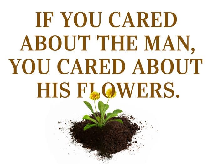 Text: "If you cared about the man, you cared about his flowers."