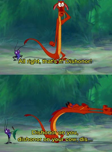 Mushu from "Mulan": "Dishonor on you, dishonor on your cow"