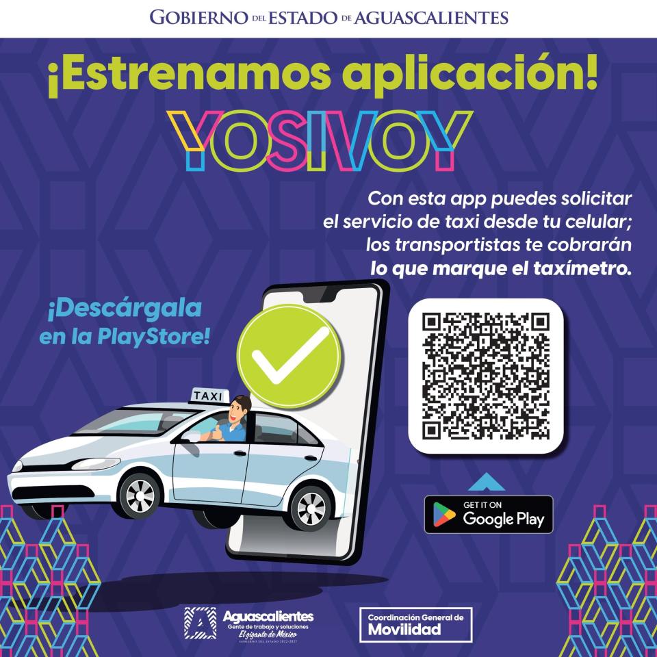 Puede ser una imagen de una persona, coche y texto que dice "GOBIERNO ESTADO DEAGUASCALIENTES ¡Estrenamos aplicación! YOSIVOY Con esta app puedes solicitar el servicio de taxi desde tu celular; los transportistas te cobrarán lo que marque el taxímetro. ¡Descárgala en la PlayStore! TAXI GET TON Google Play Aguascalientes ciones ElintM Coordinación Generalde Movilidad"