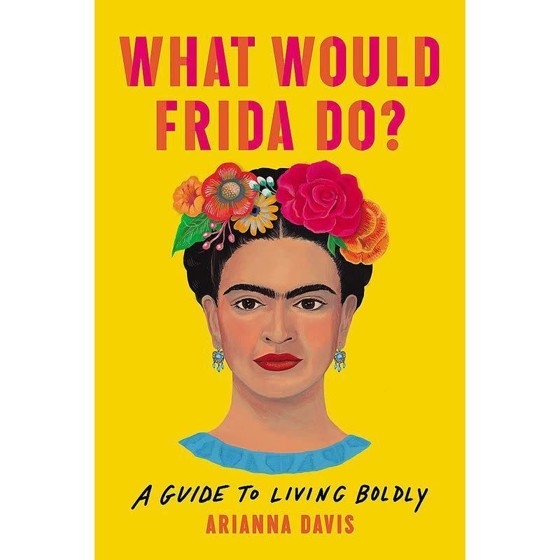 13) What Would Frida Do?: A Guide to Living Boldly