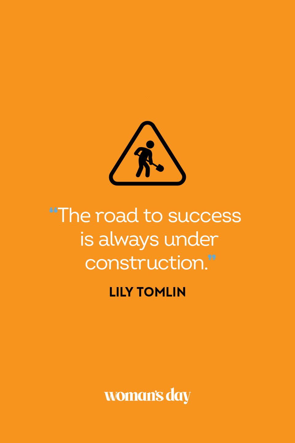 <p>"The road to success is always under construction."</p>