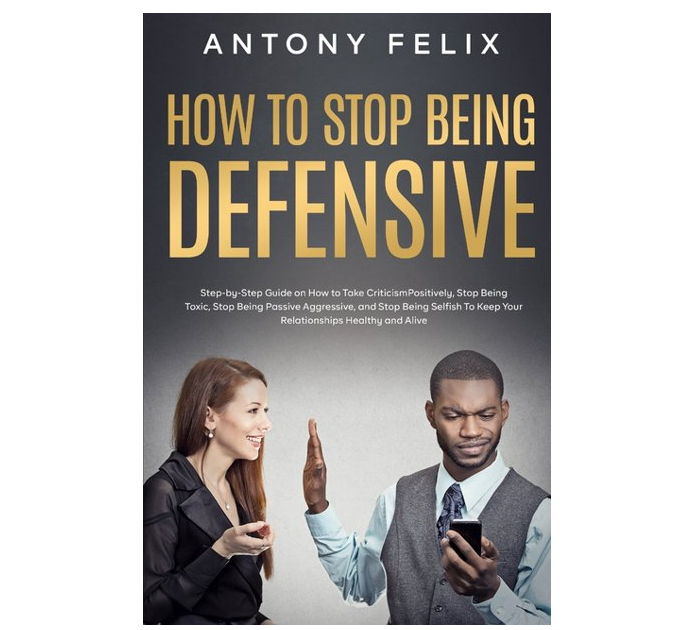 Book cover for "How to Stop Being Defensive" by Antony Felix