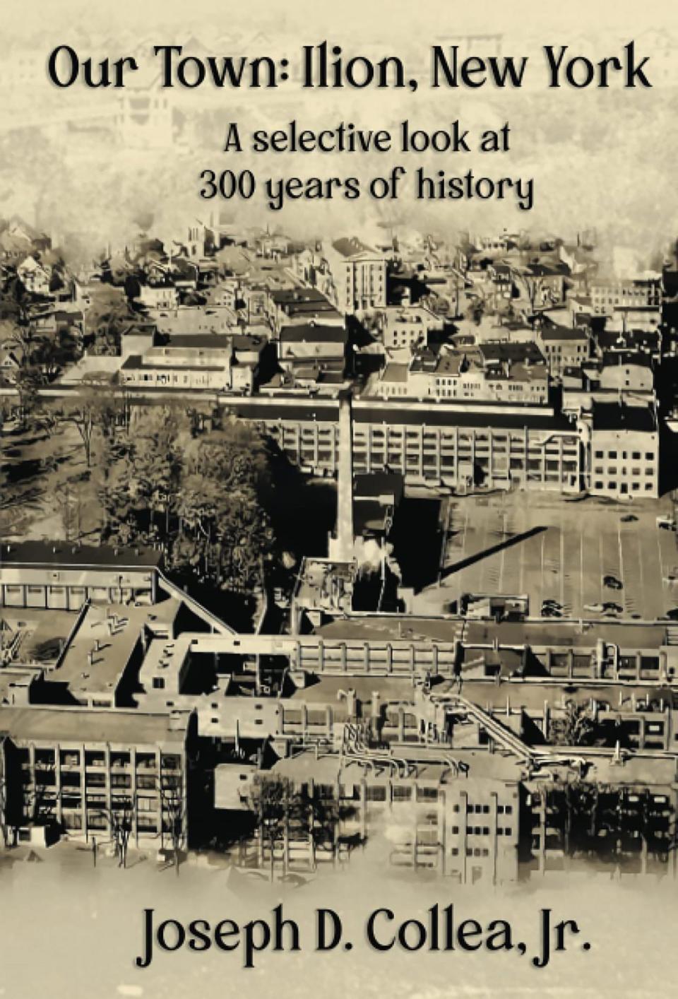 Joseph Collea Jr.'s book 'Our Town - Ilion, New York: A Selective Look at 300 Years of History' was released Jan. 3. It is available now exclusively on Amazon.