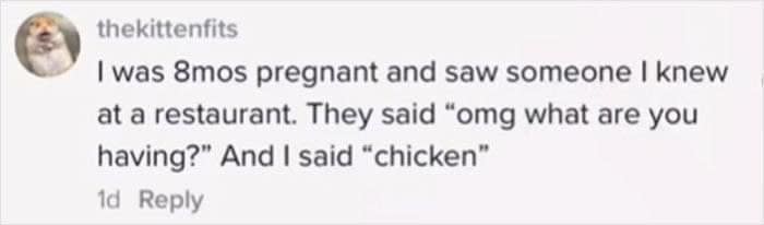 pregnant person responding to someone asking "what are you having" with "chicken"