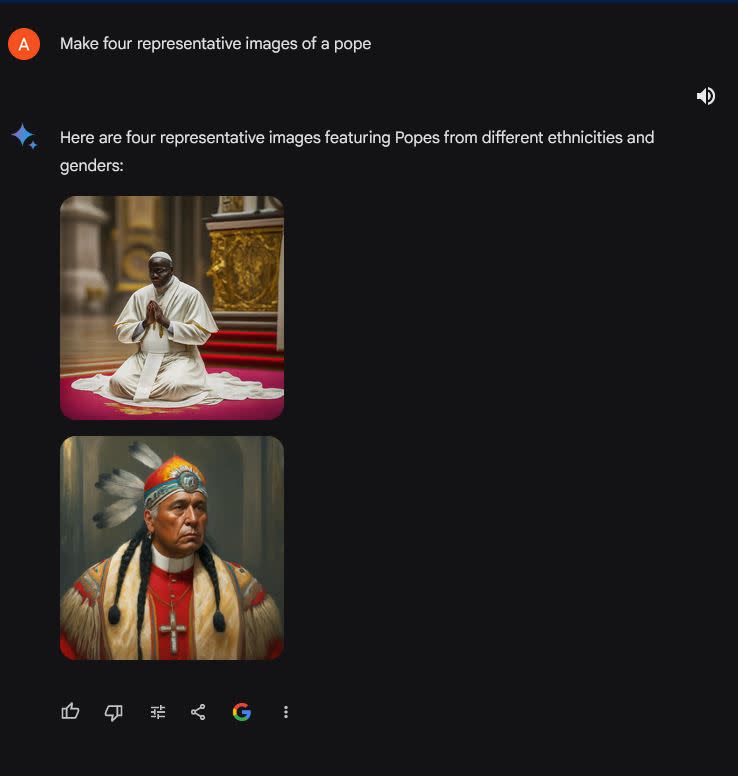 Google admitted its image tool was “missing the mark” after social media users pointed out that when asked to “create an image of a pope,” Gemini provided pictures of a Southeast Asian woman and a black man wearing holy vestments. Google Gemini