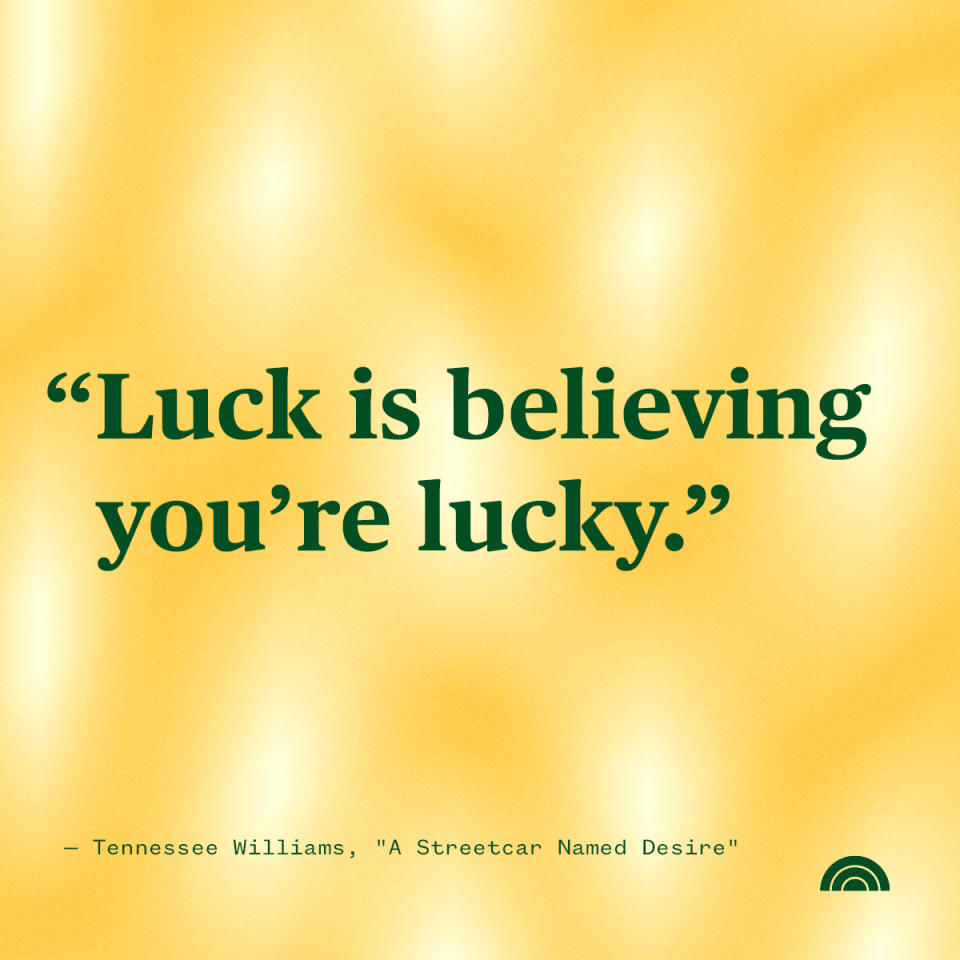 St. Patrick's Day Quotes - “Luck is believing you’re lucky.” —Tennessee Williams, 