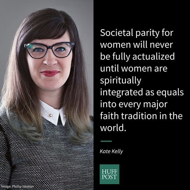 <i>Kelly,&nbsp;founder of the Ordain Women movement in Mormonism, on how feminism could have an impact on women in society:</i><br /><br />"In my home state of Utah, policy is heavily influenced by the Church of Jesus Christ of Latter-day Saints, which is an extremely patriarchal religion. Any Church that excludes women from leadership roles is clearly missing out on 50 percent of the potential, talents and wisdom of its adherents. But, religious gender discrimination also leaks out of the bounds of the institution and negatively impacts society at large. Utah has one of the<a href="https://www.ksl.com/?sid=33201027"> largest income gaps </a>between men and women, as well as <a href="http://www.deseretnews.com/article/865559772/More-college-age-students-finishing-degrees-but-women-still-lagging-behind-in-Utah.html?pg=all">one of the lowest female college graduation rates</a>. The influence of the religious teachings that put women below men affect not only Mormon women, but all people that live in Utah&hellip; Societal parity for women will never be fully actualized until women are spiritually integrated as equals into every major faith tradition in the world."