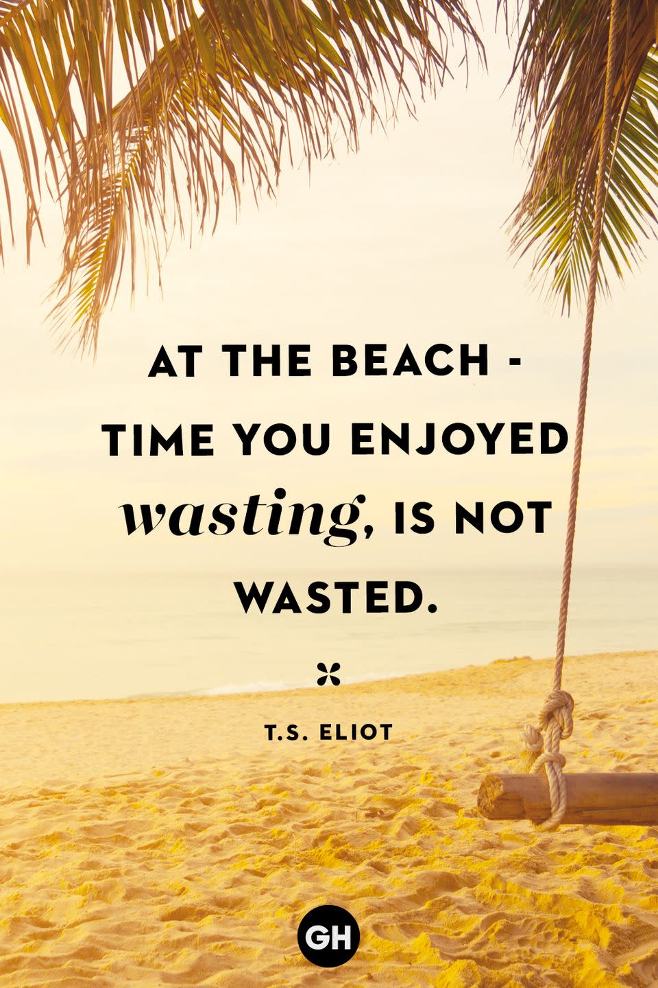 <p>At the beach — time you enjoyed wasting, is not wasted.</p>