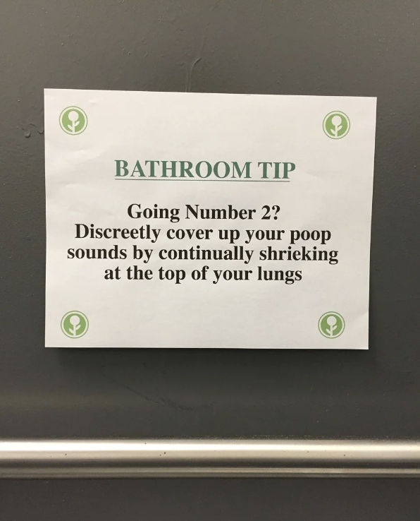 Sign reading "Bathroom Tip: Going Number 2? Discreetly cover up your poop sounds by continually shrieking at the top of your lungs."