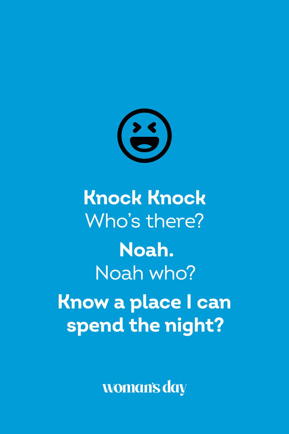 <p><strong>Knock knock.</strong></p><p><em>Who's there?</em></p><p><strong>Noah.</strong></p><p><em>Noah who?</em></p><p><strong>Know a place I can spend the night?</strong></p>