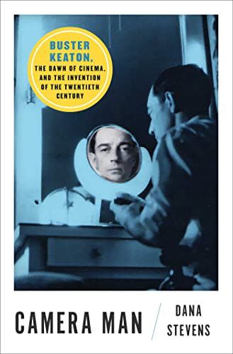 42) <em>Camera Man: Buster Keaton, the Dawn of Cinema, and the Invention of the Twentieth Century</em>, by Dana Stevens