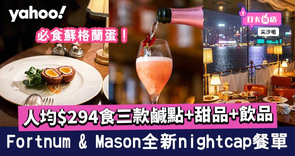 【尖沙咀美食】Fortnum & Mason全新nightcap餐單 人均$294食三款鹹點+甜品+飲品