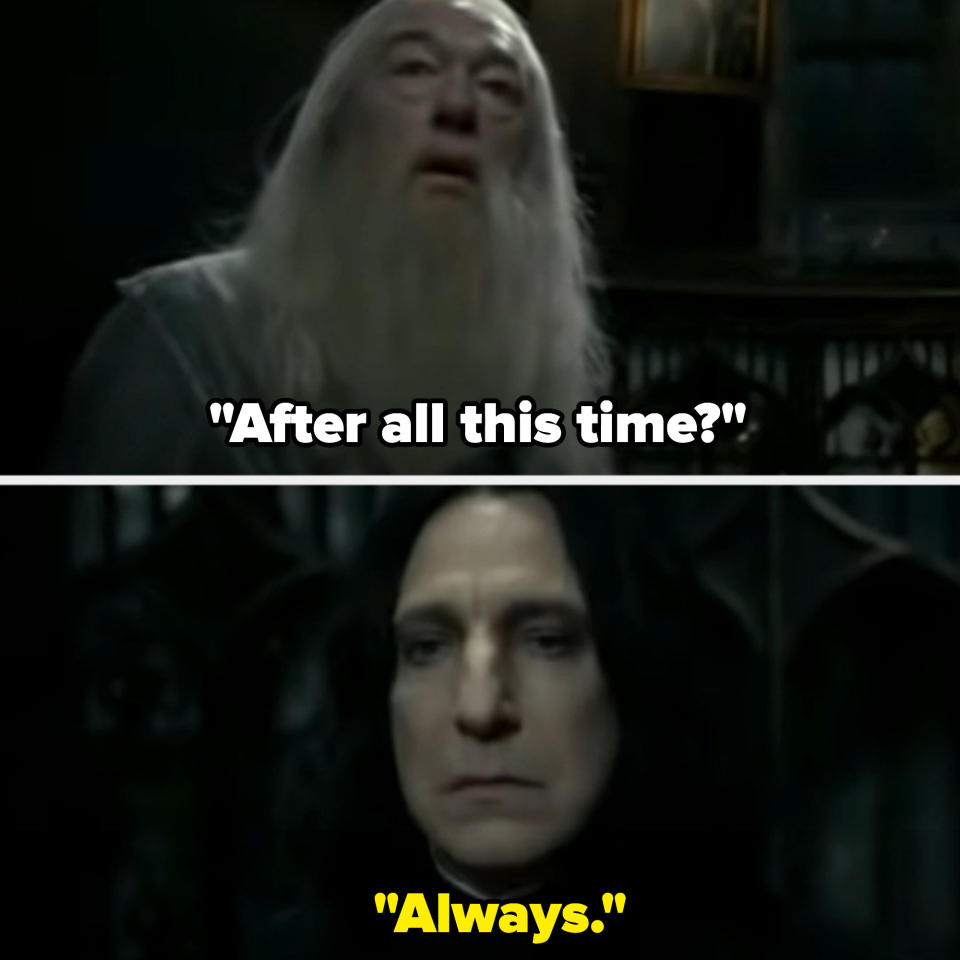 Dumbledore: "After all this time?" Snape: "always"