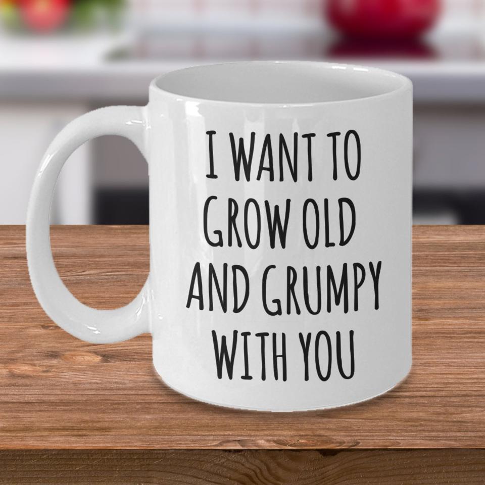 I Want to Grow Old and Grumpy With You Funny Coffee Cup. (Photo: Etsy)