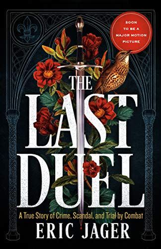 <i>The Last Duel: A True Story of Crime, Scandal, and Trial by Combat in Medieval France</i> by Eric Jager