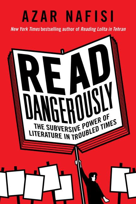 “Read Dangerously: The Subversive Power of Literature in Troubled Times," by Azar Nafisi.