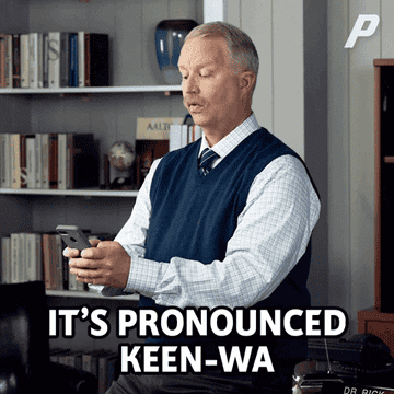 "it's pronounced keen-wa"