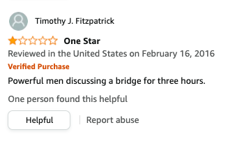 Timothy J Fitzpatrick left a review called One Star that says, Powerful men discussing a bridge for three hours