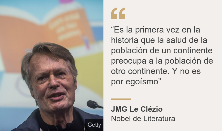 "“Es la primera vez en la historia que la salud de la población de un continente preocupa a la población de otro continente. Y no es por egoísmo”", Source: JMG Le Clézio, Source description: Nobel de Literatura, Image: JMG Le Clézio