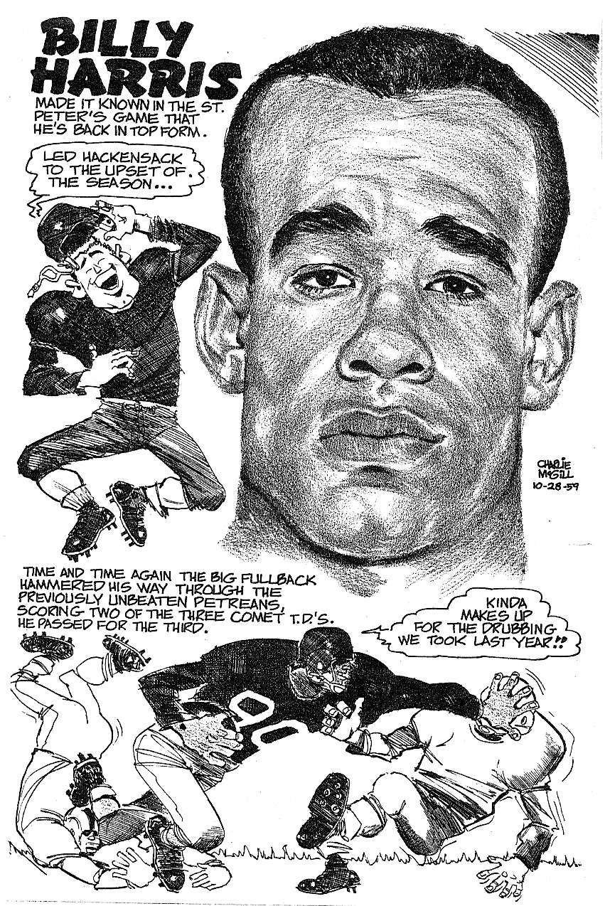 Billy Harris illustration by Record staff artist Charlie McGill. 10-28-59. October 28, 1959. "Made it known in the St. Peter's game that he's back intop form." Led Hackensack to the upset of the season." "Time and time again the big fullback hammered his way through the previously unbeaten Petreans, scoring two of the three comet T.D.'s. He passed for the third." "Kinda makes up for the drubbing we took last year."
