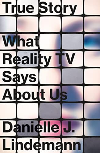 35) <em>True Story: What Reality TV Says About Us</em>, by Danielle J. Lindemann