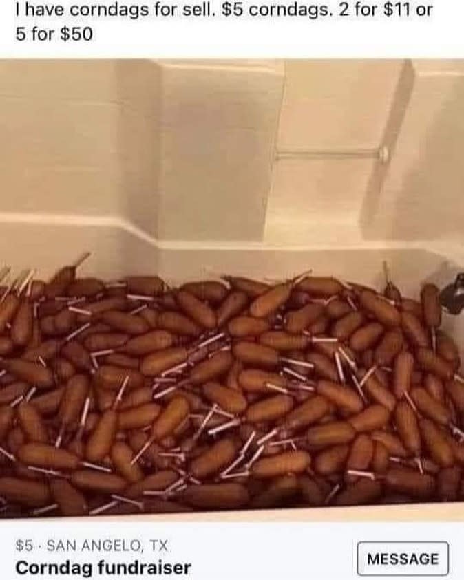 Text in image: "I have corndogs for sale. $5 corndogs. 2 for $11 or 5 for $50. San Angelo, TX. Corndog fundraiser." Picture shows numerous corndogs in a bathtub