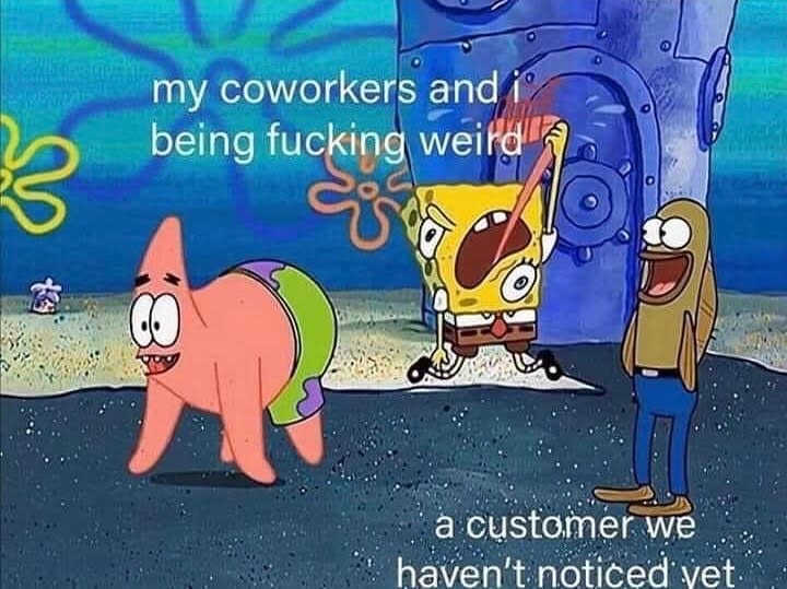 meme of spongebob and patrick dancing and it says a customer we haven't noticed yet next to them
