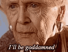 Elderly person's face with a surprised expression, captioned "I'll be goddamned"