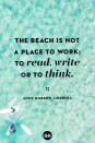 <p>The beach is not a place to work; to read, write or to think.</p>