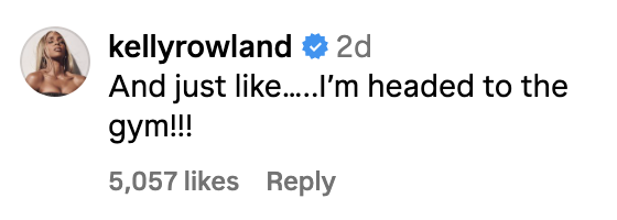 Kelly Rowland's comment: "And just like, I'm headed to the gym!!!" with 5,057 likes