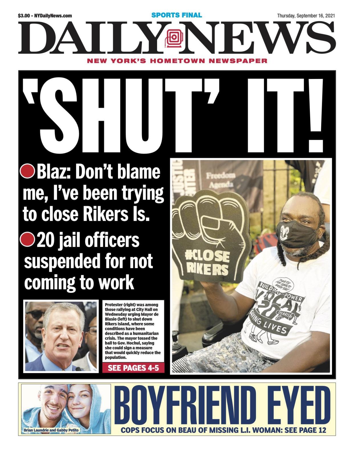 Front page for Sept. 16, 2021: Blaz: Don't blame me, I've been trying to close Rikers Is. 20 jail officers suspended for not coming to work. Protester (right) was among those rallying at City Hall on Wednesday urging Mayor de Blasio (left) to shut down Rikers Island, where some conditions have been described as a humanitarian crisis. The mayor tossed the ball to Gov. Hochul, saying she could sign a measure that would quickly reduce the population. 