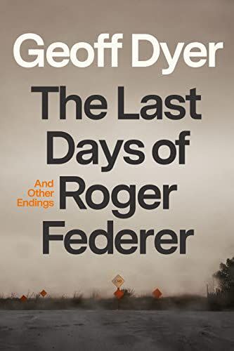 18) <em>The Last Days of Roger Federer</em>, by Geoff Dyer