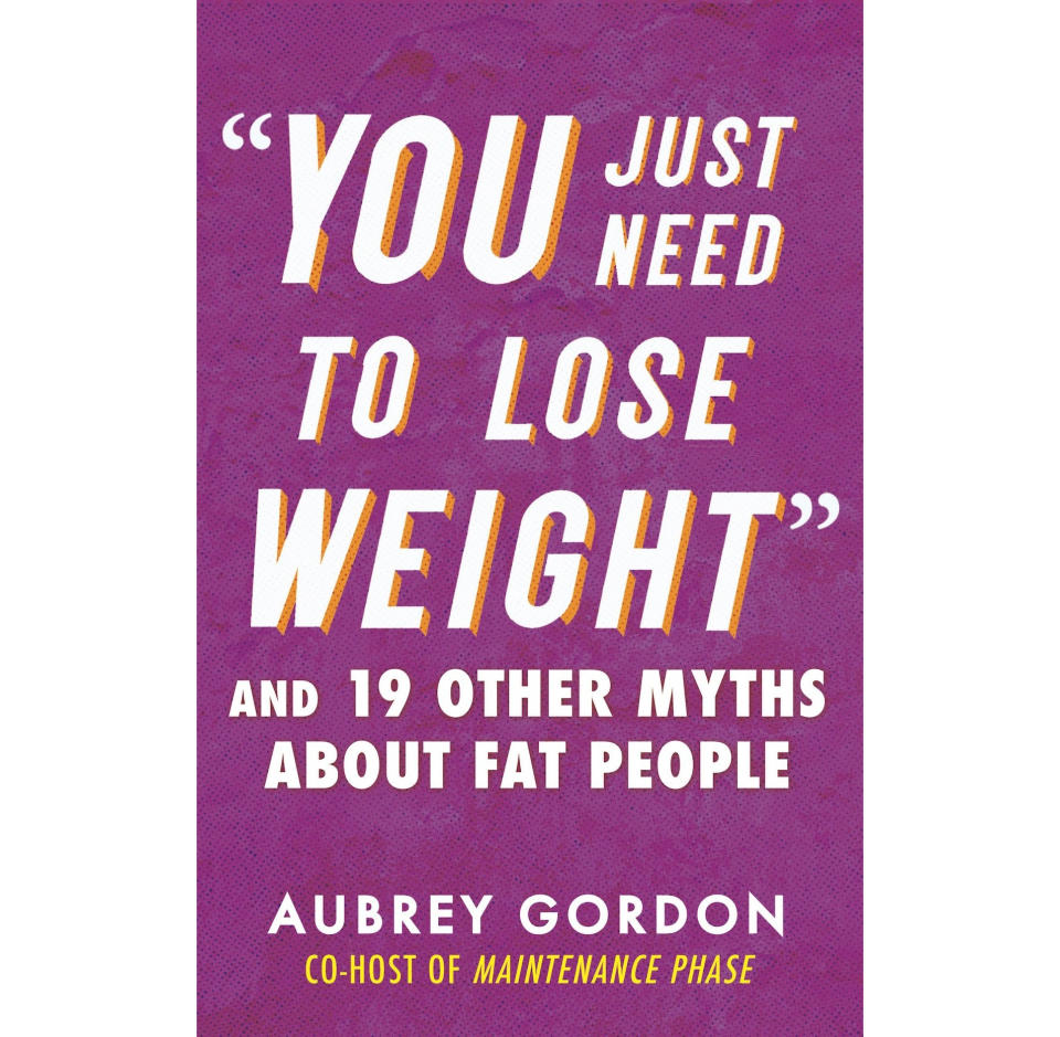 You Just Need to Lose Weight and 19 Other Myths About Fat People by Aubrey Gordon