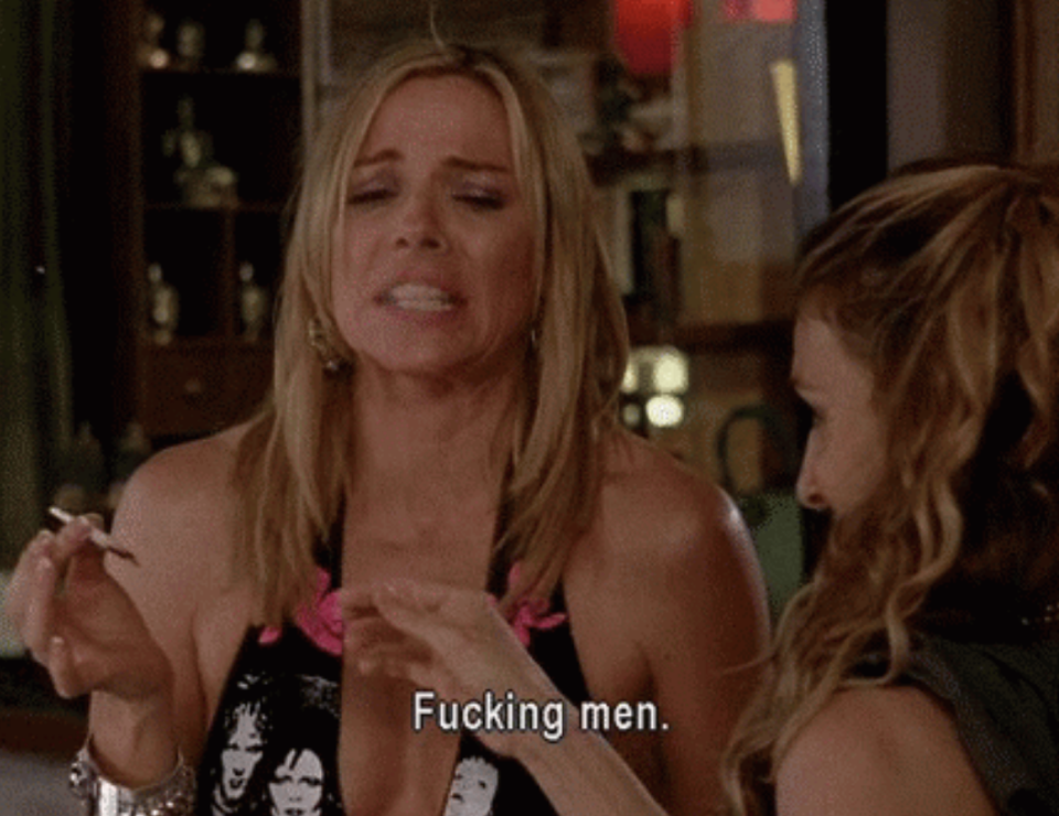 Kim Cattrall in "Sex and the City" saying fucking men