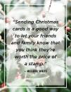 <p>"Sending Christmas cards is a good way to let your friends and family know that you think they’re worth the price of a stamp."</p>