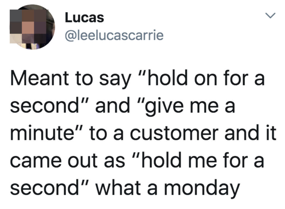 Tweet: "Meant to say 'hold on for a second' and 'give me a minute' to a customer and it came out as 'hold me for a second'; what a Monday"