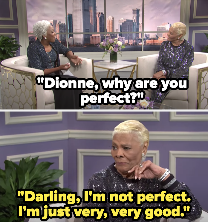 "Dionne" asks Dionne, "Why are you perfect?:" She responds, "Darling, I'm not perfect; I'm just very, very good"