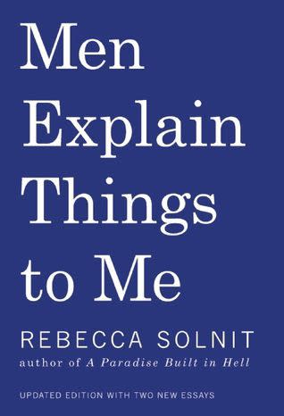 'Men Explain Things to Me' by Rebecca Solnit.