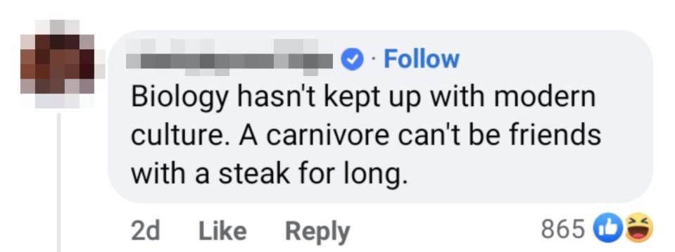 someone responding by saying biology hasn't kept up with modern culture a carnivore can't be friends with a steak for long