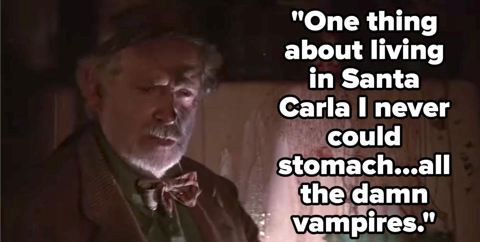 Grandpa says, "One thing about living in Santa Carla I never could stomach...all the damn vampires"