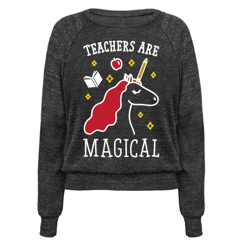 $35,<a href="https://www.lookhuman.com/design/328314-teachers-are-magical-white/pullovers" target="_blank"> LookHuman</a>