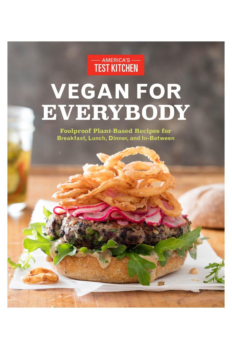 Vegan for Everybody: Foolproof Plant-Based Recipes for Breakfast, Lunch, Dinner, and In-Between