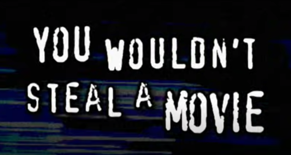 "You wouldn't steal a movie"