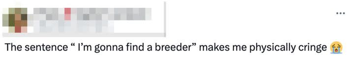 “The sentence ‘ I’m gonna find a breeder’ makes me physically cringe,” another added. Somebody else tweeted, “Slowing getting over Travis bc why is he calling women ‘breeders’ HUH??”